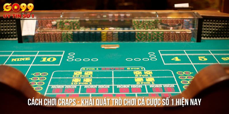 Tổng kết về trò chơi Craps được yêu thích nhất hiện nay