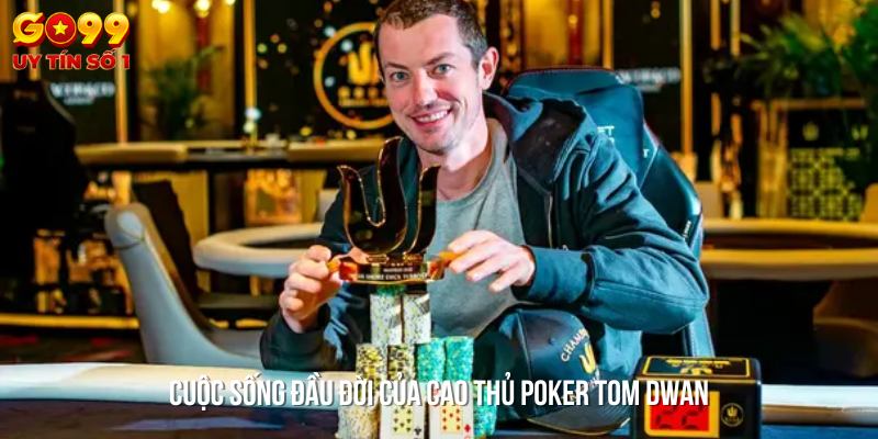 Cuộc sống của Tom Dwan trước khi nổi tiếng