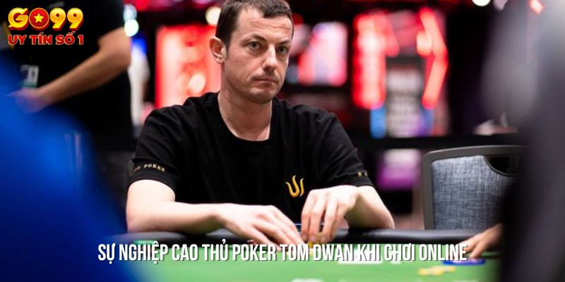 Cao thủ poker Tom Dwan có lối chơi khó đoán