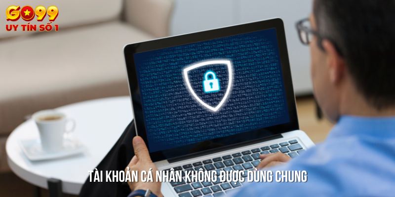 Tài khoản không nên dùng chung để tránh rủi ro