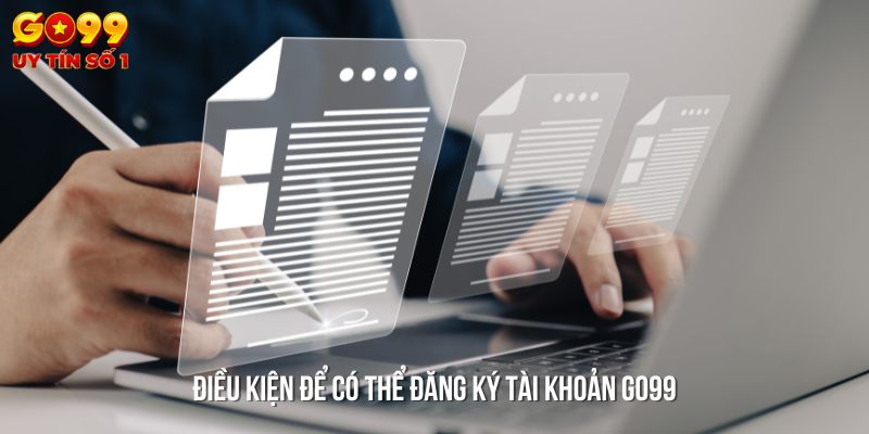 Những điều kiện để có thể tham gia tài khoản GO99