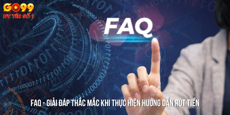 Tổng hợp các câu hỏi thường gặp khi làm theo hướng dẫn rút tiền